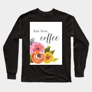 But First Coffee, Roses Long Sleeve T-Shirt